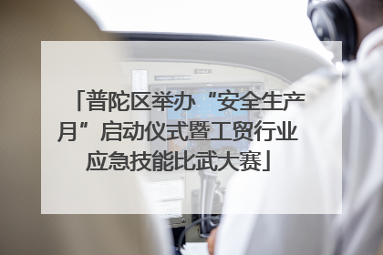 普陀区举办“安全生产月”启动仪式暨工贸行业应急技能比武大赛