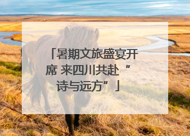 暑期文旅盛宴开席 来四川共赴“诗与远方”