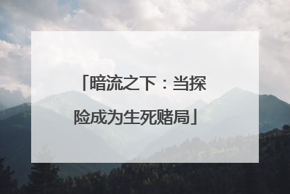 暗流之下：当探险成为生死赌局