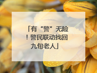 有“警”无险！警民联动找回九旬老人