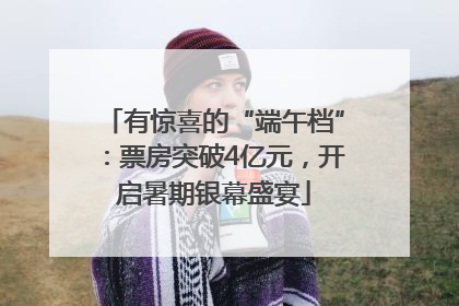 有惊喜的“端午档”：票房突破4亿元，开启暑期银幕盛宴