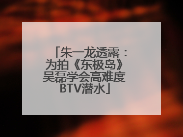 朱一龙透露：为拍《东极岛》吴磊学会高难度BTV潜水