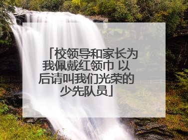 校领导和家长为我佩戴红领巾 以后请叫我们光荣的少先队员
