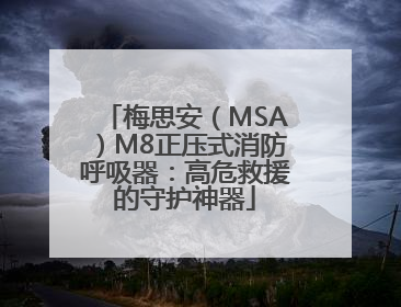 梅思安（MSA）M8正压式消防呼吸器：高危救援的守护神器