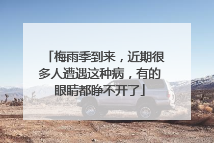 梅雨季到来，近期很多人遭遇这种病，有的眼睛都睁不开了
