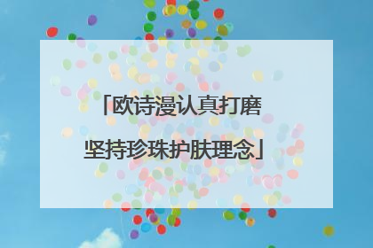 欧诗漫认真打磨 坚持珍珠护肤理念