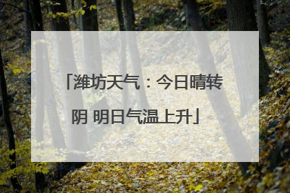 潍坊天气：今日晴转阴 明日气温上升