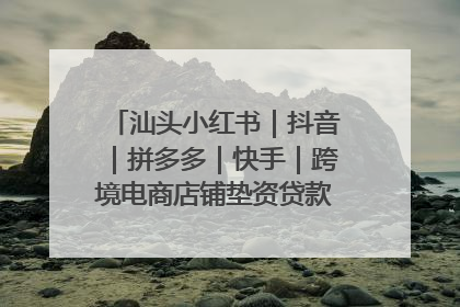 汕头小红书｜抖音｜拼多多｜快手｜跨境电商店铺垫资贷款企业-漫商易