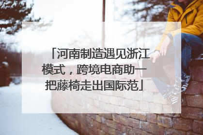 河南制造遇见浙江模式，跨境电商助一把藤椅走出国际范