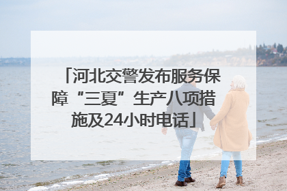 河北交警发布服务保障“三夏”生产八项措施及24小时电话