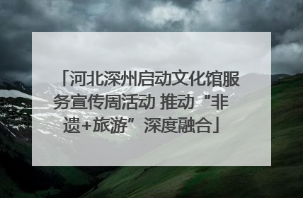 河北深州启动文化馆服务宣传周活动 推动“非遗+旅游”深度融合