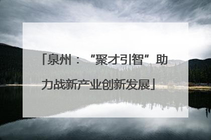 泉州：“聚才引智”助力战新产业创新发展