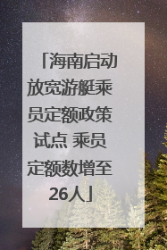 海南启动放宽游艇乘员定额政策试点 乘员定额数增至26人