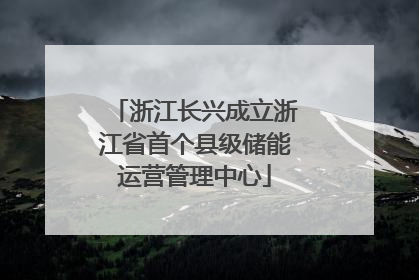浙江长兴成立浙江省首个县级储能运营管理中心