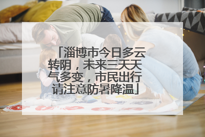 淄博市今日多云转阴，未来三天天气多变，市民出行请注意防暑降温