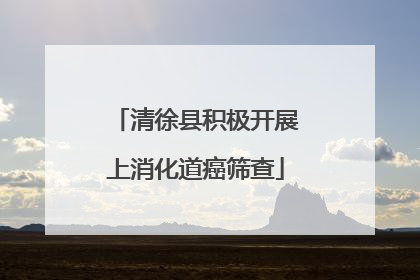 清徐县积极开展上消化道癌筛查