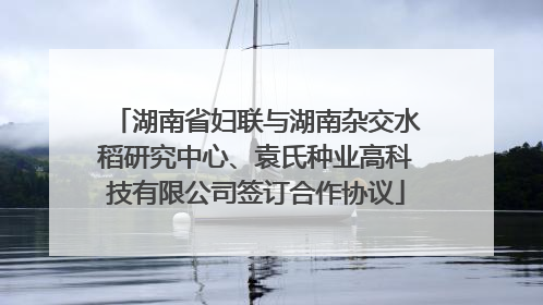 湖南省妇联与湖南杂交水稻研究中心、袁氏种业高科技有限公司签订合作协议