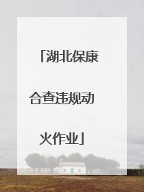 湖北保康合查违规动火作业