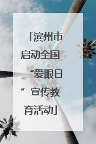 滨州市启动全国“爱眼日”宣传教育活动