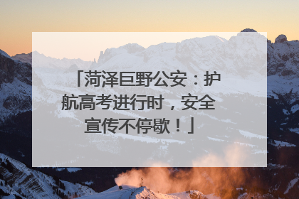 菏泽巨野公安：护航高考进行时，安全宣传不停歇！
