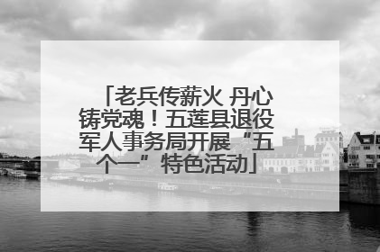 老兵传薪火 丹心铸党魂！五莲县退役军人事务局开展“五个一”特色活动