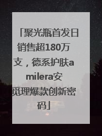 聚光瓶首发日销售超180万支，德系护肤amilera安觅理爆款创新密码