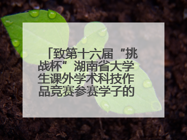 致第十六届“挑战杯”湖南省大学生课外学术科技作品竞赛参赛学子的一封信
