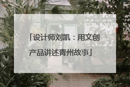 设计师刘凯：用文创产品讲述青州故事