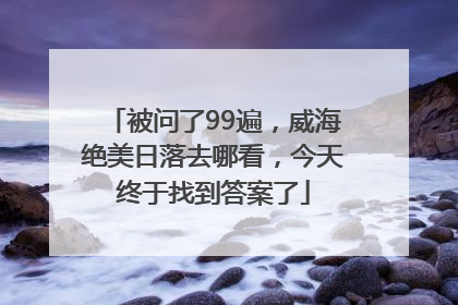 被问了99遍，威海绝美日落去哪看，今天终于找到答案了