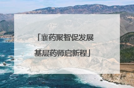 襄药聚智促发展 基层药师启新程