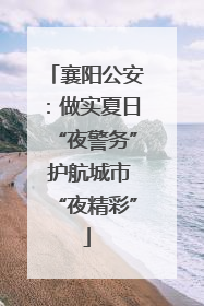 襄阳公安：做实夏日“夜警务” 护航城市“夜精彩”