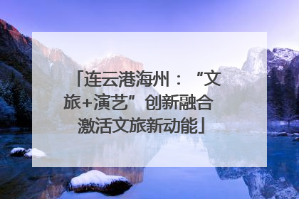 连云港海州：“文旅+演艺”创新融合 激活文旅新动能