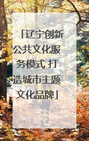 辽宁创新公共文化服务模式 打造城市主题文化品牌
