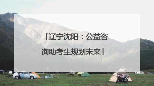 辽宁沈阳：公益咨询助考生规划未来