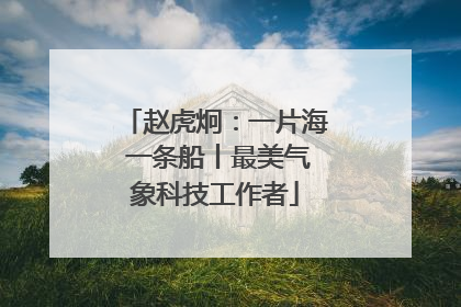 赵虎炯：一片海 一条船丨最美气象科技工作者