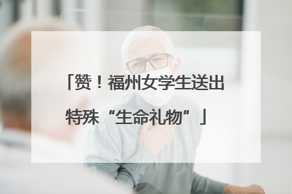 赞！福州女学生送出特殊“生命礼物”