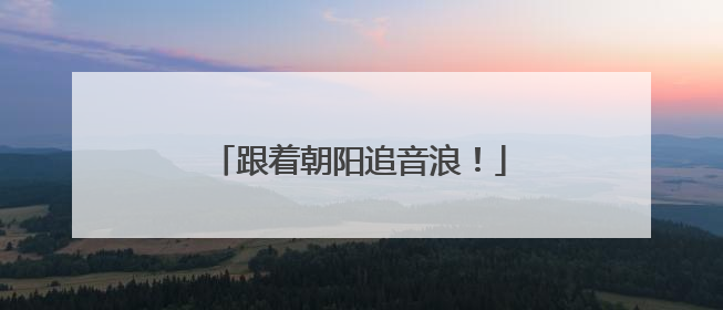 跟着朝阳追音浪！