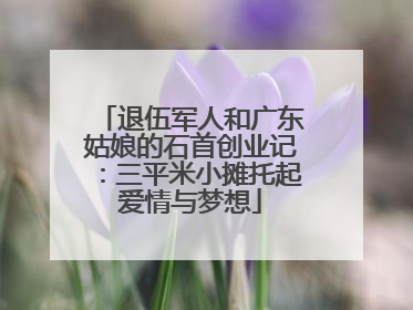 退伍军人和广东姑娘的石首创业记：三平米小摊托起爱情与梦想