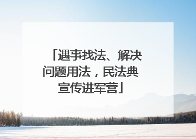 遇事找法、解决问题用法，民法典宣传进军营