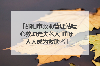 邵阳市救助管理站暖心救助走失老人 呼吁人人成为救助者