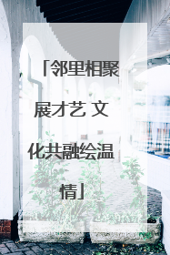 邻里相聚展才艺 文化共融绘温情