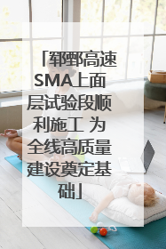 郓鄄高速SMA上面层试验段顺利施工 为全线高质量建设奠定基础
