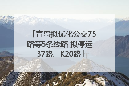 青岛拟优化公交75路等5条线路 拟停运37路、K20路