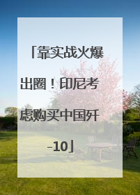 靠实战火爆出圈！印尼考虑购买中国歼-10