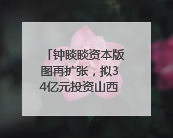 钟睒睒资本版图再扩张，拟34亿元投资山西女首富！