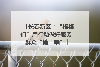 长春新区：“格格们”用行动做好服务群众“第一哨”