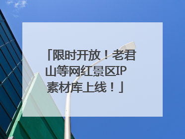 限时开放！老君山等网红景区IP素材库上线！