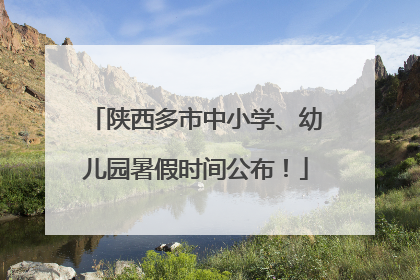 陕西多市中小学、幼儿园暑假时间公布！
