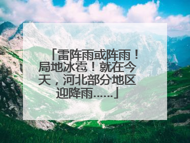 雷阵雨或阵雨！局地冰雹！就在今天，河北部分地区迎降雨……