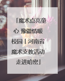 魔术点亮童心 豫疆情暖校园丨河南省魔术支教活动走进哈密
